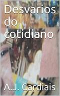 Ler Desvarios do cotidiano, do autor A.J. Cardiais