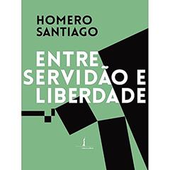 Entre Servidão e Liberdade, do autor Homero Santiago
