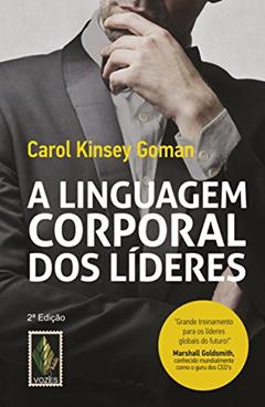 Linguagem corporal dos líderes: Como essa linguagem silenciosa pode ajudar - ou prejudicar - o seu modo de liderar, do autor Carol Kinsey Goman