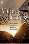 Ler Valores Cristãos: Enfrentando as Questões Morais de Nosso Tempo, do autor Douglas Baptista