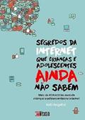 Ler Segredos Da Internet Que Crianças E Adolescentes Ainda Não Sabem, do autor Kelli Angelini Ler Segredos Da Internet Que Crianças E Adolescentes Ainda Não Sabem, do autor Kelli Angelini