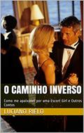 Ler O Caminho Inverso: Como me apaixonei por uma Escort Girl e Outros Contos, do autor Luciano Riélo