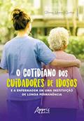 Ler O cotidiano dos cuidadores de idosos e a enfermagem em uma instituição de longa permanência, do autor Clícia Vieira Cunha Ler O cotidiano dos cuidadores de idosos e a enfermagem em uma instituição de longa permanência, do autor Clícia Vieira Cunha