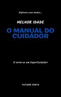 Ler O MANUAL DO CUIDADOR: Um guia para filhos que assumem o papel de cuidadores., do autor TATIANE COSTA Ler O MANUAL DO CUIDADOR: Um guia para filhos que assumem o papel de cuidadores., do autor TATIANE COSTA