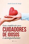Ler Guia simplificado para cuidadores de idosos e acompanhantes, do autor Lucilo Correia de Araújo