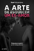 Ler A arte de esquecer um ex-amor, do autor Rael Alcantara