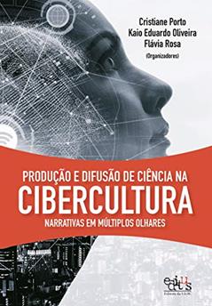 Produção e difusão de ciência na cibercultura: narrativas em múltiplos olhares, do autor Cristiane Porto; Kaio Eduardo Oliveira; Flávia Rosa