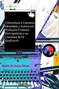 Ler Cibercultura e Literatura: Identidade e Autoria em Produções Culturais Participatórias e na Literatura de fã (fanfiction), do autor André De Jesus Neves