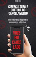 Ler Cibercultura e cultura do cancelamento: Repercussões na imagem e na comunicação publicitária, do autor Odile Dias