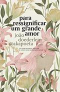 Ler Para ressignificar um grande amor, do autor Akapoeta
