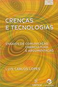 Ler Crenças e tecnologias: Ensaios de Comunicação, Cibercultura e Argumentação, do autor Luís Carlos Lopes Ler Crenças e tecnologias: Ensaios de Comunicação, Cibercultura e Argumentação, do autor Luís Carlos Lopes