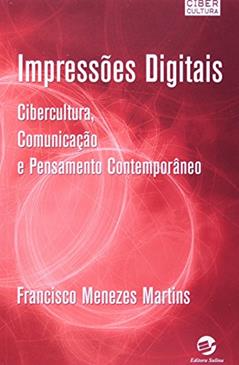 Impressões Digitais: Cibercultura, Comunicação e Pensamento Contemporâneo, do autor Francisco Menezes Martins