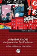 Ler (In)visibilidades das juventudes pós-modernas: Trilhas estéticas na cibercultura, do autor Marluce Zacariotti