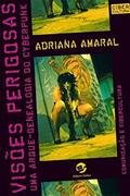 Ler Visões Perigosas: uma Arque-genealogia do Cyberpunk, do autor Adriana Amaral