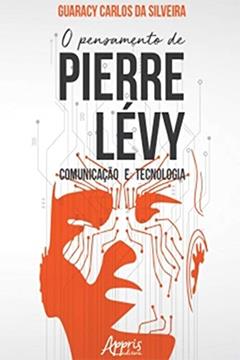 O Pensamento de Pierre Lévy: Comunicação e Tecnologia, do autor Guaracy Carlos da Silveira