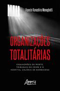 Ler Organizações Totalitárias: Esquadrões da Morte, Tribunais do Crime e o Hospital Colônia de Barbacena, do autor Francis Kanashiro Meneghetti Ler Organizações Totalitárias: Esquadrões da Morte, Tribunais do Crime e o Hospital Colônia de Barbacena, do autor Francis Kanashiro Meneghetti