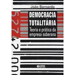 Democracia Totalitária. Teoria e Prática da Empresa Soberana, do autor João Bernardo