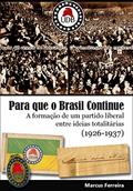 Ler Para que o Brasil Continue: A formação de um partido liberal entre ideias totalitárias (1926-1937), do autor Marcus Ferreira