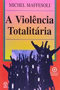 Ler A Violência Totalitária, do autor Michel Maffesoli
