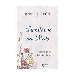 Transforme seu medo: Impulsos espirituais, do autor Anselm Grün