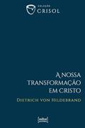Ler A Nossa Transformação em Cristo, do autor Dietrich Von Hildebrand Ler A Nossa Transformação em Cristo, do autor Dietrich Von Hildebrand