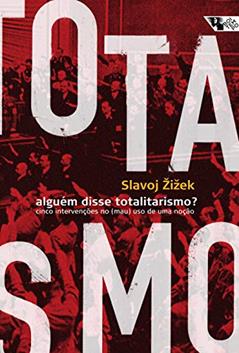 Alguém Disse Totalitarismo?: Cinco Intervenções no (mau) uso de uma Noção, do autor Slavoj Zizek