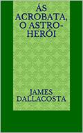 Ler Ás Acrobata, o astro-herói, do autor James Dallacosta