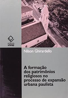 A formação dos patrimônios religiosos no processo de expansão urbana paulista (1850-1900), do autor Nilson Ghirardello