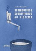 Ler Seringueiros Sobrevivendo ao Sistema, do autor Janilson Lunguinho