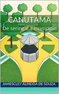 Ler CANUTAMA: De seringal a município, do autor Jamescley Almeida de Souza