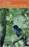 Ler O COMEÇO: UMA LIÇÃO PARA A VIDA, do autor JOSE FERREIRA DIAS Ler O COMEÇO: UMA LIÇÃO PARA A VIDA, do autor JOSE FERREIRA DIAS