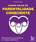 Ler Vamos falar de parentalidade consciente: 100 questões para melhorar as relações familiares, do autor Thaís Siqueira