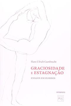 Graciosidade E Estagnacao - Ensaios Escolhidos, do autor Hans Ulrich Gumbrecht