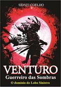 Ler Venturo - Guerreiro das sombras: O domínio do Lobo Sinistro, do autor Sidnei Coelho Ler Venturo - Guerreiro das sombras: O domínio do Lobo Sinistro, do autor Sidnei Coelho