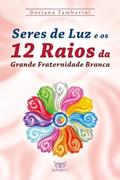 Ler Seres de Luz e os 12 Raios da Grande Fraternidade Branca, do autor Doriana Tamburini Ler Seres de Luz e os 12 Raios da Grande Fraternidade Branca, do autor Doriana Tamburini