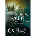 Ler Até que Tenhamos Rostos - a Releitura de Um Mito, do autor C.s. Lewis Ler Até que Tenhamos Rostos - a Releitura de Um Mito, do autor C.s. Lewis