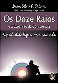 Doze raios, Os: E a expansão da consciência, do autor Maria Silvia P. Orlovas