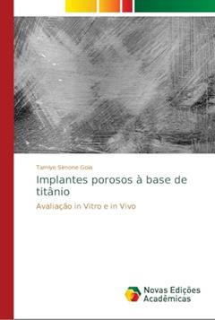 Implantes porosos à base de titânio: Avaliação in Vitro e in Vivo, do autor Tamiye Simone Goia