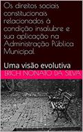 Ler Os direitos sociais constitucionais relacionados à condição insalubre e sua aplicação na Administração Pública Municipal : Uma visão evolutiva, do autor Erich Nonato da Silva