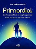 Ler Primordial - Um Livro Pela Infância em seu Pleno Potencial: Nutrição, Comportamento e Estilo de Vida em Pediatria, do autor Dra. Denise Lellis
