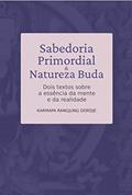 Ler Sabedoria Primordial e Natureza Buda: Dois textos sobre a essência da mente e da realidade, do autor Karmapa Rangjung Dordje Ler Sabedoria Primordial e Natureza Buda: Dois textos sobre a essência da mente e da realidade, do autor Karmapa Rangjung Dordje