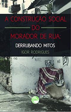 A construção social do morador de rua: derrubando mitos, do autor Igor Rodrigues