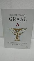 Ler O Segredo Do Graal, Volume 1 - Perceval E A Via Da Libertação, do autor Patrick Paul