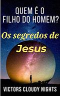 Ler Quem é o filho do homem? Os segredos de Jesus: (Mistério da Bíblia: Os segredos nunca foram decodificados), do autor Victors Cloudy Nights Ler Quem é o filho do homem? Os segredos de Jesus: (Mistério da Bíblia: Os segredos nunca foram decodificados), do autor Victors Cloudy Nights