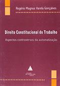 Ler Direito Constitucional Do Trabalho: Aspectos Controversos Da Automatização, do autor Rogério Magnus Varela Gonçalves