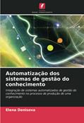 Ler Automatização dos sistemas de gestão do conhecimento: Integração de sistemas automatizados de gestão do conhecimento no processo de produção de uma organização, do autor Elena Denisova Ler Automatização dos sistemas de gestão do conhecimento: Integração de sistemas automatizados de gestão do conhecimento no processo de produção de uma organização, do autor Elena Denisova