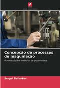 Ler Concepção de processos de maquinação: Automatização e melhorias de produtividade, do autor Sergei Baibakov Ler Concepção de processos de maquinação: Automatização e melhorias de produtividade, do autor Sergei Baibakov
