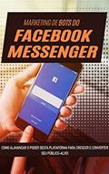 Ler MARKETING FACEBOOK MESSENGER: Como usar o poder da automatização com o Facebook Messenger para crescer o seu público alvo e fazer mais vendas, do autor Edgar Ladeira