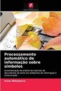 Ler Processamento automático de informação sobre símbolos: Automatização da análise de matrizes de documentos de texto em ambientes de informação e comunicação, do autor Irina Nikolaeva
