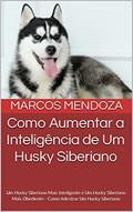 Ler Como Aumentar a Inteligência de Um Husky Siberiano: Um Husky Siberiano Mais Inteligente é Um Husky Siberiano Mais Obediente - Como Adestrar Um Husky Siberiano, do autor Marcos Mendoza
